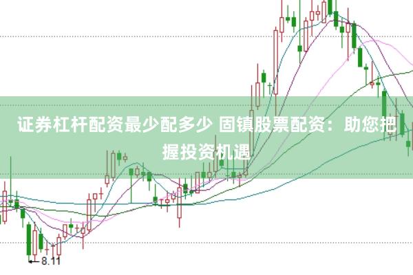 证券杠杆配资最少配多少 固镇股票配资：助您把握投资机遇