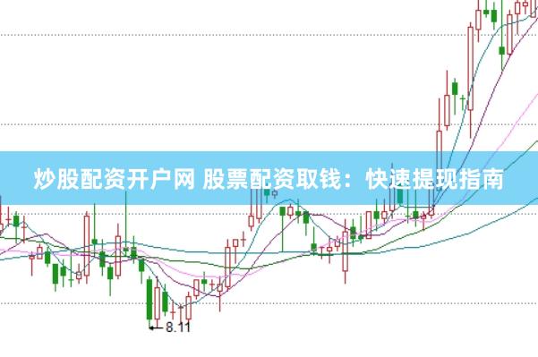 炒股配资开户网 股票配资取钱：快速提现指南
