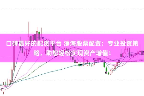 口碑最好的配资平台 澄海股票配资：专业投资策略，助您轻松实现资产增值！