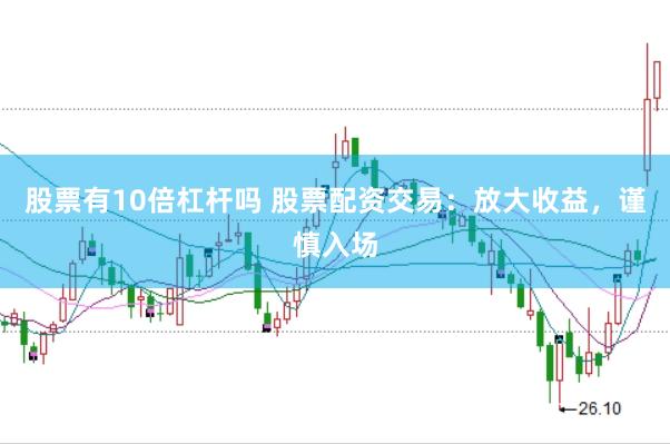 股票有10倍杠杆吗 股票配资交易:放大收益,谨慎入场