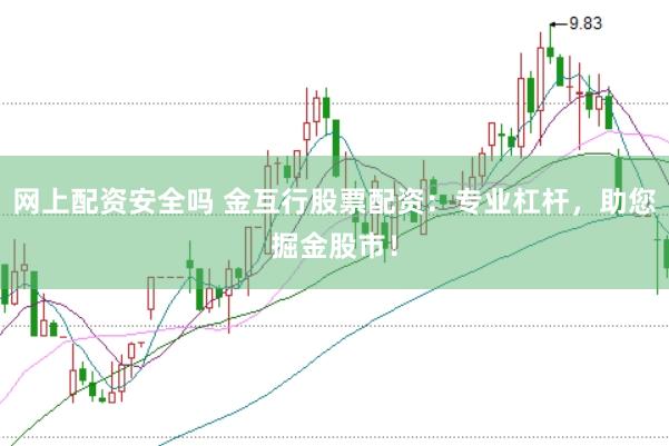 网上配资安全吗 金互行股票配资：专业杠杆，助您掘金股市！