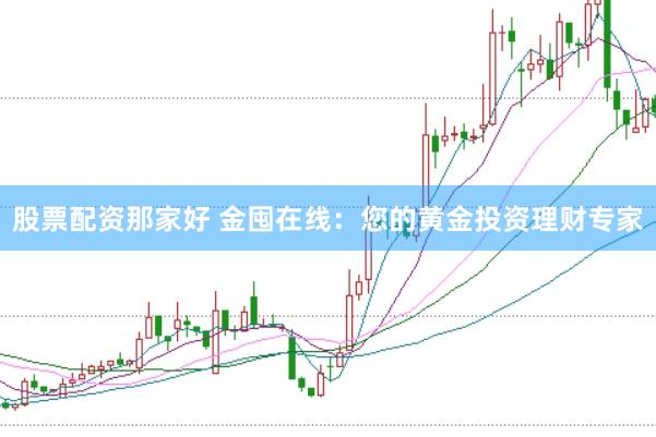 股票配资那家好 金囤在线：您的黄金投资理财专家